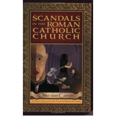 Scandals in the Roman Catholic Church : An Historical Expose from the First to the Nineteenth Century